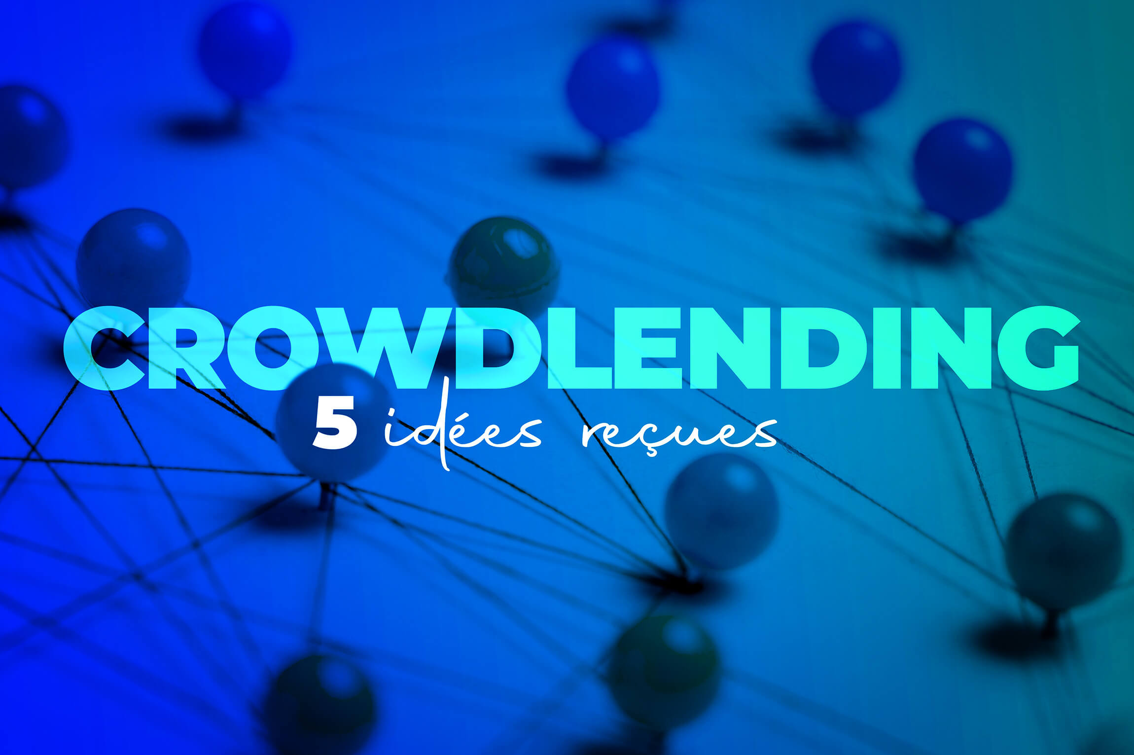 Crowdlending : 5 idées reçues qui freinent votre investissement