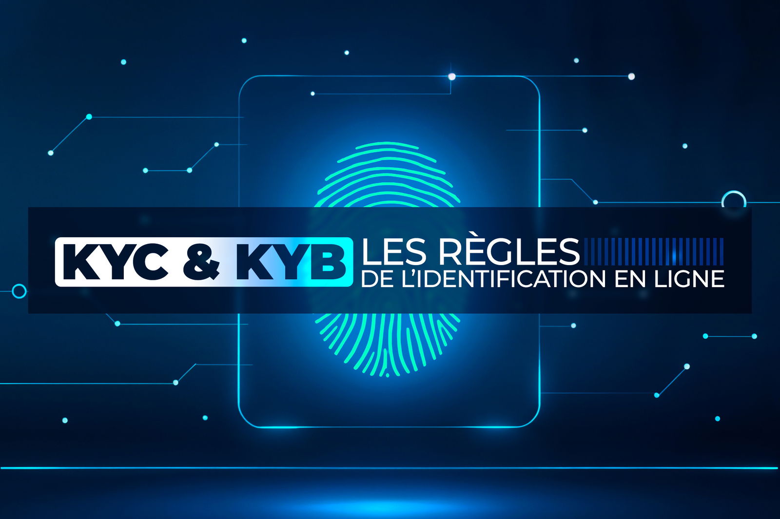 Article de blog : KYC et KYB : comprendre les règles de l’identification en ligne